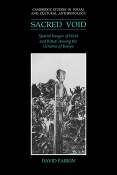 The Sacred Void: Spatial Images of Work and Ritual among the Giriama of Kenya (Cambridge Studies in Social and Cultural Anthropology) - Book #80 of the Cambridge Studies in Social Anthropology
