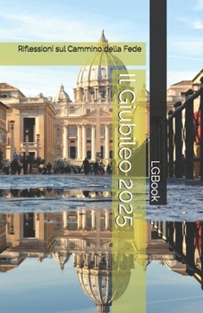 Il Giubileo 2025: Riflessioni sul Cammino della Fede (Italian Edition)