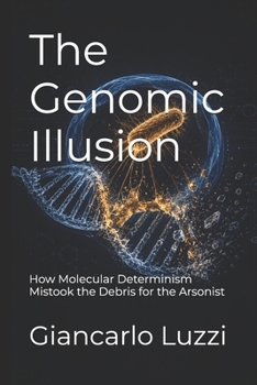 Paperback The Genomic Illusion: How Molecular Determinism Mistook the Debris for the Arsonist Book