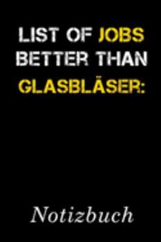 List Of Jobs Better Than Glasbläser Notizbuch: | Notizbuch mit 110 linierten Seiten | Format 6x9 DIN A5 | Soft cover matt | (German Edition)