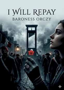I Will Repay: by Baroness Orczy