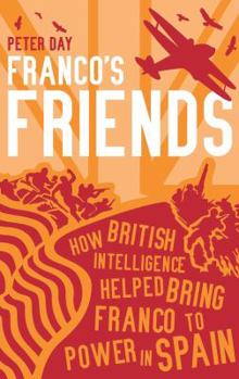 Paperback Franco's Friends: How British Intelligence Helped Bring Franco to Power in Spain. Peter Day Book