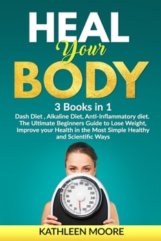 Paperback Heal Your Body: This Book Includes: Dash Diet, Alkaline Diet, Anti-Inflammatory diet. The Ultimate Beginners Guide to Lose Weight, Imp Book