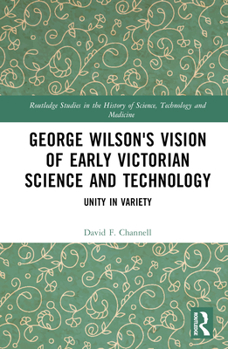 Hardcover George Wilson's Vision of Early Victorian Science and Technology: Unity in Variety Book