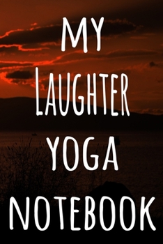 My Laughter Yoga Notebook: The perfect gift for the yoga fan in your life - 119 page lined journal!