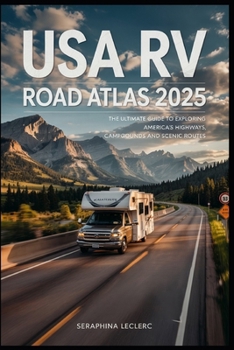 USA RV ROAD ATLAS 2025: THE ULTIMATE GUIDE TO EXPLORING AMERICA'S HIGHWAYS, CAMPGROUNDS, AND SCENIC ROUTES
