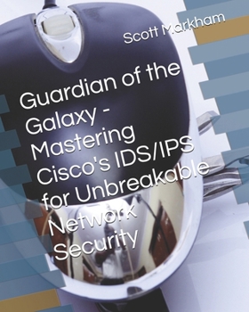 Paperback Guardian of the Galaxy - Mastering Cisco's IDS/IPS for Unbreakable Network Security Book