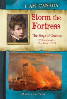 Storm the Fortress: The Siege of Quebec, William Jenkins, New France, 1759 - Book  of the I Am Canada