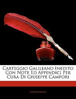 Paperback Carteggio Galileano Inedito Con Note Ed Appendici Per Cura Di Giuseppe Campori [Italian] Book