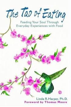 Paperback The Tao of Eating: Feeding Your Soul Through Everyday Experiences with Food Book