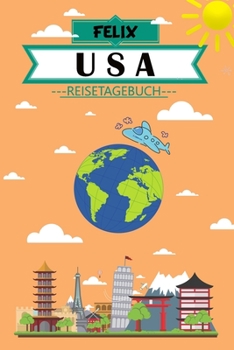 Felix USA Reisetagebuch: Dein persönliches Kindertagebuch fürs Notieren und Sammeln der schönsten Erlebnisse in USA | Geschenkidee für Abenteurer | ... Malen und Spaß haben (German Edition)