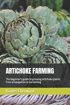 Paperback Artichoke Farming: The beginner's guide to growing artichoke plants from propagation to harvesting Book