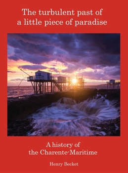 Hardcover The Turbulent Past of a Little Piece of Paradise: A History Of The Charente-Maritime Book