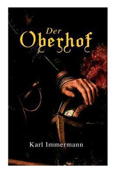 Der Oberhof: A Tale of Westphalian Life ... with a Life of Immermann and English Notes