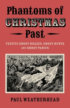 Paperback Phantoms of Christmas Past: Festive Ghost Hoaxes, Ghost Hunts and Ghost Panics Book