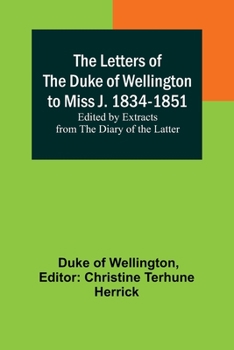 Paperback The Letters of the Duke of Wellington to Miss J. 1834-1851; Edited by Extracts from the Diary of the Latter Book