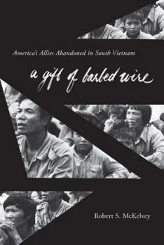 Hardcover A Gift of Barbed Wire: America's Allies Abandoned in South Vietnam Book