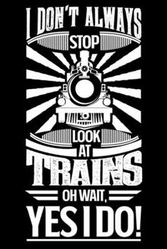 I Don't Always Stop Look At Trains OH Wait Yes I Do: Personal Planner 24 month 100 page 6 x 9 Dated Calendar Notebook For 2020-2021 Academic Year