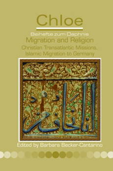 Migration and Religion: Christian Transatlantic Missions, Islamic Migration to Germany (Chloe - Beihefte Zum Daphnis)