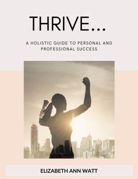 Paperback Thrive: A Holistic Guide to Personal and Professional Success Book