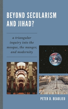 Hardcover Beyond Secularism and Jihad?: A Triangular Inquiry into the Mosque, the Manger, and Modernity Book