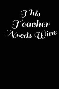 Paperback This Teacher Needs Wine: Funny School Teacher Gift Notebook for Wine Lovers Book