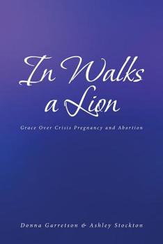Paperback In Walks a Lion: Grace Over Crisis Pregnancy and Abortion Book