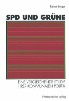 Paperback SPD Und Grüne: Eine Vergleichende Studie Ihrer Kommunalen Politik: Sozialstrukturelle Basis -- Programmatische Ziele -- Verhältnis Zu [German] Book