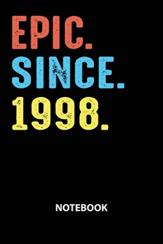 Epic Since 1998 Notebook: Birthday Year 1998 Gift For Men and Women Birthday Gift Idea