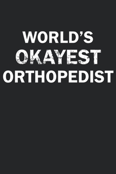 Paperback World's Okayest Orthopedist: Funny gag gift for sarcastic snarky Orthopedist - Blank Lined Notebook Book