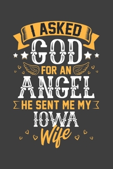 I Asked God for Angel He sent Me My Iowa Wife: Blank lined journal 100 page 6 x 9 Retro Birthday Gifts For Wife From Husband - Favorite US State Wedding Anniversary Gift For her - Notebook to jot down