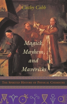 Paperback Magick, Mayhem, and Mavericks: The Spirited History of Physical Chemistry Book