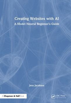 Hardcover Creating Websites with AI: A Model Neutral Beginner's Guide Book