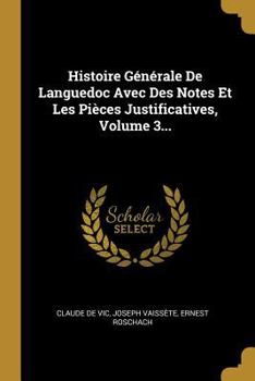 Paperback Histoire Générale De Languedoc Avec Des Notes Et Les Pièces Justificatives, Volume 3... [French] Book
