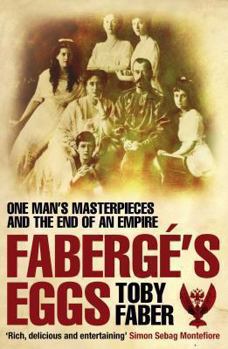 Fabergé's Eggs: The Extraordinary Story of the Masterpieces That Outlived an Empire