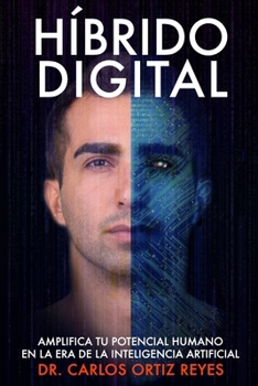 Híbrido Digital: Cómo Amplificar tu Potencial Humano en la Era de la Inteligencia Artificial (Spanish Edition)