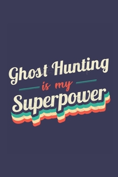 Ghost Hunting Is My Superpower: A 6x9 Inch Softcover Diary Notebook With 110 Blank Lined Pages. Funny Vintage Ghost Hunting Journal to write in. Ghost Hunting Gift and SuperPower Retro Design Slogan