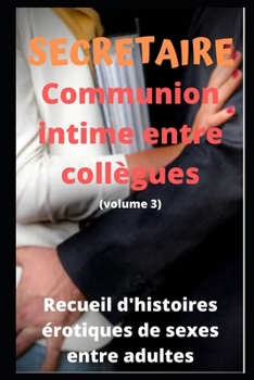 SECRETAIRE - Communion intime entre collègues (volume 3): Recueil d'histoires érotiques de sexe entre adultes dans le cadre professionnel (French Edition)
