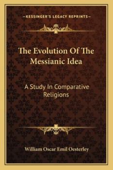 Paperback The Evolution Of The Messianic Idea: A Study In Comparative Religions Book