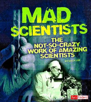 Library Binding Mad Scientists: The Not-So-Crazy Work of Amazing Scientists Book