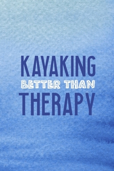 Kayaking Better Than Therapy: All Purpose 6x9 Blank Lined Notebook Journal Way Better Than A Card Trendy Unique Gift Blue Texture Kayak