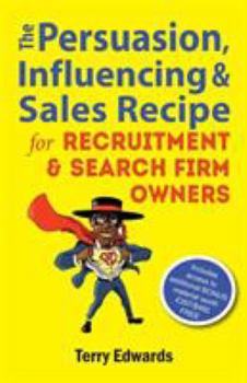 Paperback The Persuasion, Influencing & Sales Recipe For Recruitment Search Firm Owners Book