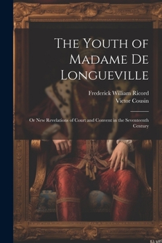 Paperback The Youth of Madame De Longueville: Or New Revelations of Court and Convent in the Seventeenth Century Book