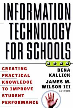 Paperback Information Technology for Schools: Creating Practical Knowledge to Improve Student Performance Book