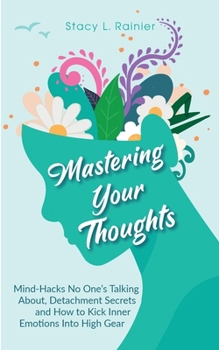 Paperback Mastering Your Thoughts: Mind-Hacks No One's Talking About, Detachment Secrets and How to Kick Inner Emotions Into High Gear Book