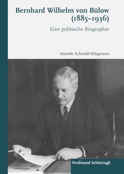 Bernhard Wilhelm Von Bülow (1885-1936): Eine Politische Biographie