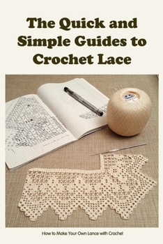 Paperback The Quick and Simple Guides to Crochet Lace: How to Make Your Own Lance with Crochet Book
