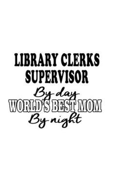 Paperback Library Clerks Supervisor By Day World's Best Mom By Night: Unique Library Clerks Supervisor Notebook, Library Assistants Supervisor Journal Gift, Dia Book