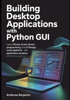 Paperback Building Desktop Applications with Python GUI: Learn Tkinter, Event-Driven Programming, UI Design, and Cross-Platform Application Development with Han Book
