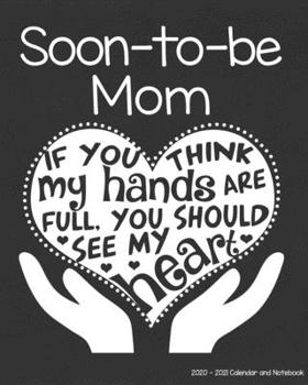 Soon to Be Mom 2020-2021 Calendar and Notebook: If You Think My Hands Are Full You Should See My Heart: 2-year Monthly Organizer (Jan 2020 - Dec ... Notes Pages , Expense Log, Password Logins